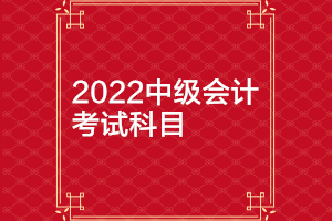 北京2022年中級會計師考試科目有哪些？