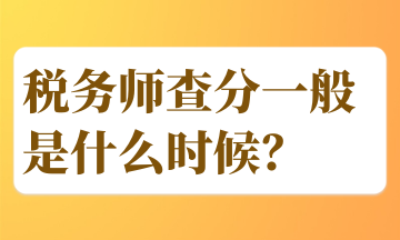 稅務(wù)師查分一般是什么時(shí)候？