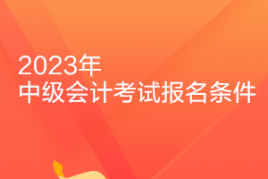 上海2023年中級會計從業(yè)資格證報考條件是什么？