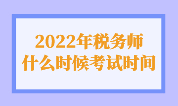 2022年稅務(wù)師 什么時候考試時間