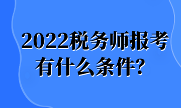 2022稅務(wù)師報(bào)考 有什么條件？