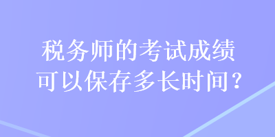 稅務師的考試成績可以保存多長時間？