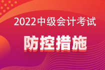 2022中級會(huì)計(jì)考試防控要求