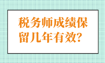 稅務(wù)師成績(jī)保留幾年有效？