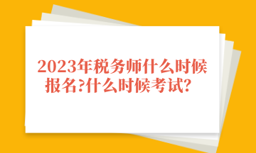 2023年稅務師什么時候報名_什么時候考試？