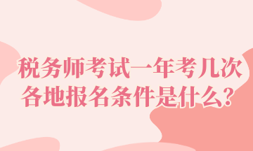 稅務(wù)師考試一年考幾次 各地報名條件是什么？