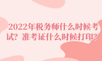 2022年稅務(wù)師什么時候考試？準(zhǔn)考證什么時候打?。? suffix=