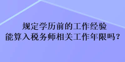 規(guī)定學(xué)歷前的工作經(jīng)驗(yàn)?zāi)芩闳攵悇?wù)師相關(guān)工作年限嗎？