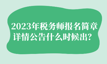 2023年稅務(wù)師報名簡章詳情公告什么時候出？