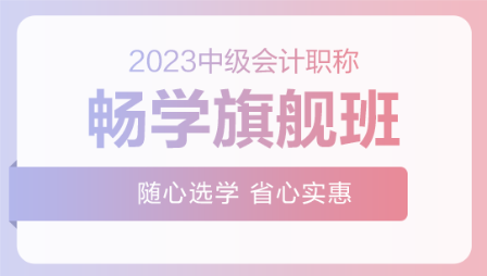 2023年中級(jí)會(huì)計(jì)職稱(chēng)暢學(xué)旗艦班新課已開(kāi)通 速來(lái)>