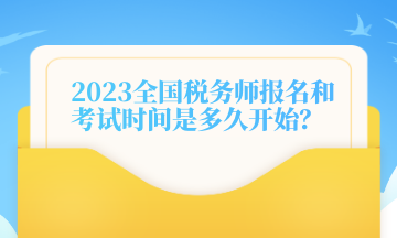 2023全國稅務(wù)師報名和考試時間是多久開始？