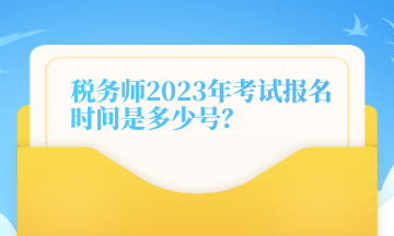 稅務師2023年考試報名時間是多少號？