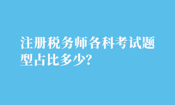 注冊稅務(wù)師各科考試題型占比多少？