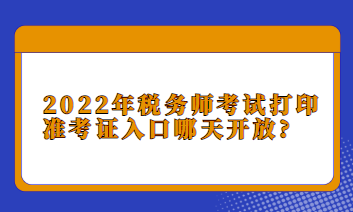 2022年稅務(wù)師考試打印準(zhǔn)考證入口哪天開放