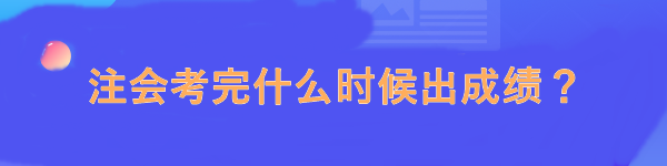 注會考完什么時候出成績？