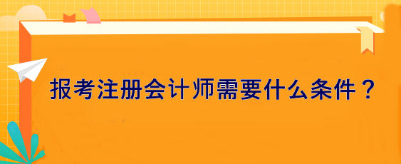 報考注冊會計師需要什么條件？