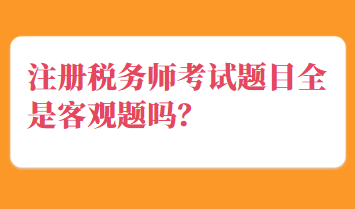 注冊稅務師考試題目全是客觀題嗎？