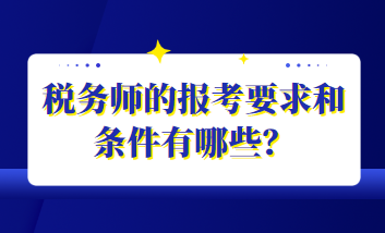 稅務(wù)師的報(bào)考要求和條件有哪些？