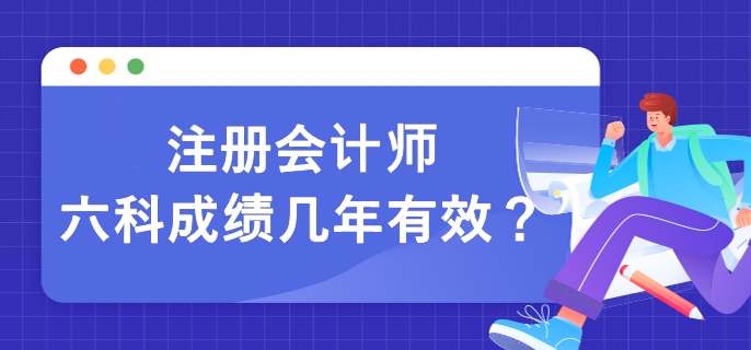 注冊(cè)會(huì)計(jì)師六科成績(jī)幾年有效？