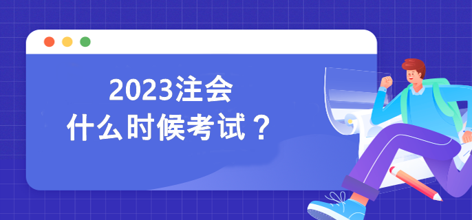 2023注會(huì)什么時(shí)候考試？