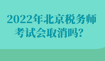 2022年北京稅務(wù)師考試會取消嗎？