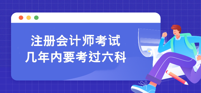 注冊會計(jì)師六科考試要在幾年內(nèi)全部通過呢？