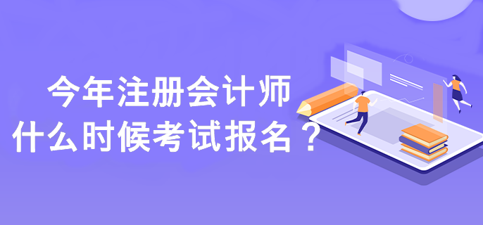 注冊會計師什么時候考試報名？