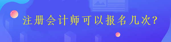 注冊會計師可以報名幾次？