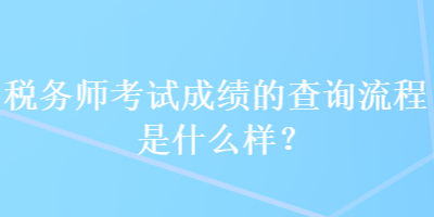 稅務(wù)師考試成績的查詢流程是什么樣？