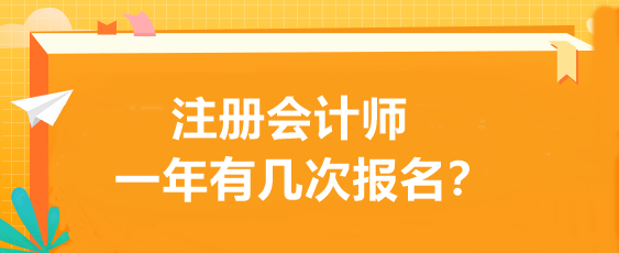 注冊(cè)會(huì)計(jì)師一年有幾次報(bào)名？