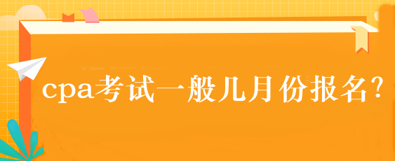 cpa考試一般幾月份報(bào)名？