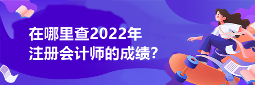 在哪里查2022年注冊(cè)會(huì)計(jì)師的成績(jī)？