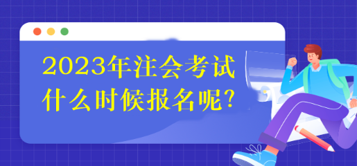 2023年注會考試什么時候報名呢？