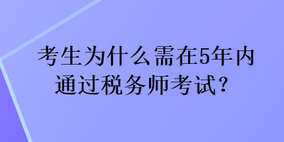 考生為什么需在5年內(nèi)通過(guò)稅務(wù)師考試？