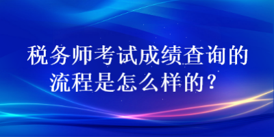 稅務(wù)師考試成績查詢的流程是怎么樣的？