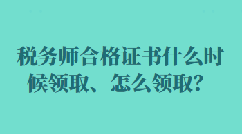 稅務(wù)師合格證書什么時(shí)候領(lǐng)取、怎么領(lǐng)取？