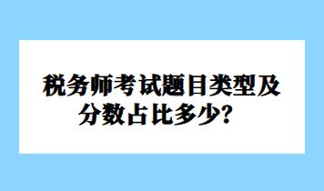 稅務(wù)師考試題目類型及分?jǐn)?shù)占比多少？