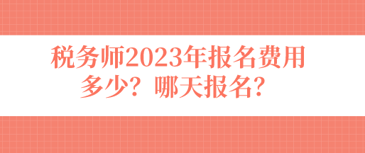 稅務(wù)師2023年報(bào)名費(fèi)用多少？哪天報(bào)名？