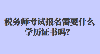 稅務師考試報名需要什么學歷證書嗎？