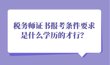 稅務師證書報考條件要求是什么學歷的才行？