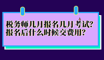 稅務(wù)師幾月報(bào)名幾月考試？報(bào)名后什么時(shí)候交費(fèi)用？