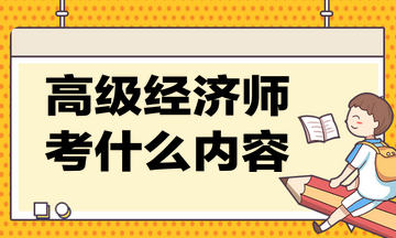 高級經(jīng)濟師考什么內容？