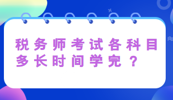 稅務(wù)師考試各科目多長時間學(xué)完？