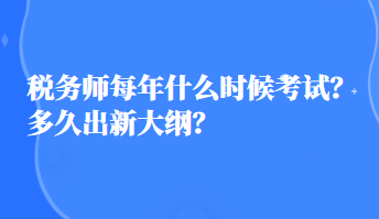 稅務(wù)師每年什么時(shí)候考試？多久出新大綱？