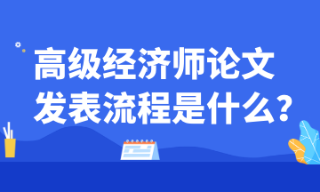 高級經(jīng)濟師論文發(fā)表流程