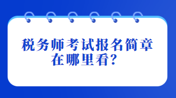 稅務師考試報名簡章在哪里看？