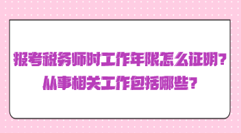 報考稅務(wù)師時工作年限怎么證明？從事相關(guān)工作包括哪些？