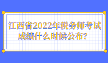 江西省2022年稅務(wù)師考試成績(jī)什么時(shí)候公布？