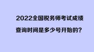 2022全國(guó)稅務(wù)師考試成績(jī)查詢(xún)時(shí)間是多少號(hào)開(kāi)始的？開(kāi)始