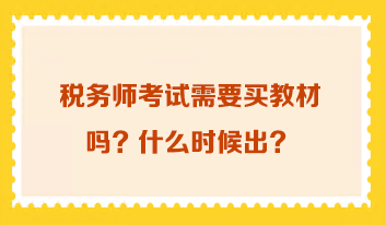 稅務(wù)師考試需要買(mǎi)教材嗎 什么時(shí)候出